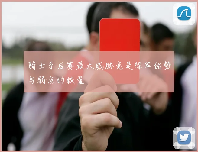 骑士季后赛最大威胁竟是绿军优势与弱点的较量